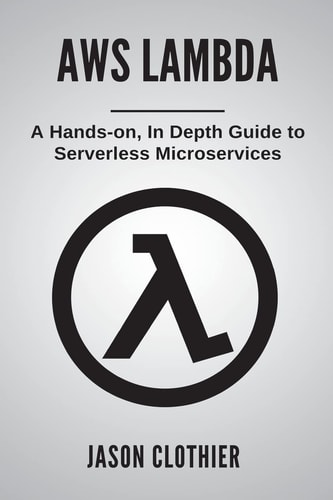 AWS Lambda A Hands-on, In Depth Guide to Serverless Microservices
