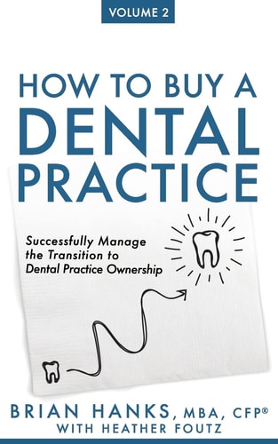 How to Buy a Dental Practice: Volume 2 Successfully Manage the Transition to Dental Practice Ownership