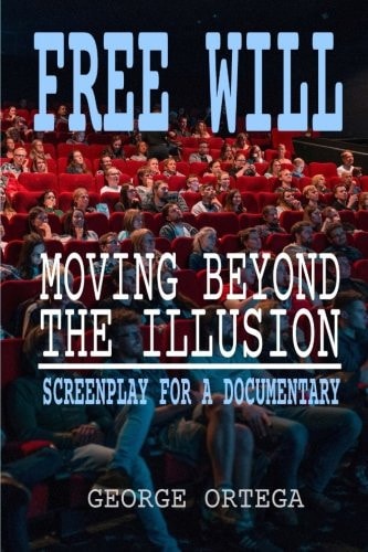 Free Will - Moving Beyond the Illusion Screenplay for a Documentary
