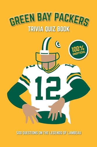 Green Bay Packers Trivia Quiz Book 500 Questions on the Legends of Lambeau
