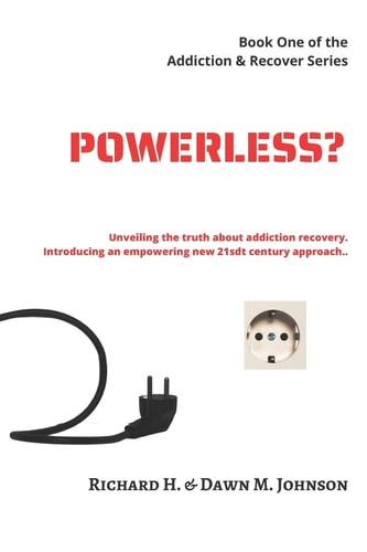 Powerless? Unveiling the Truth About Addiction Recovery. Introducing an Empowering New 21st Century Approach.