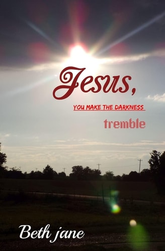 Jesus, You Make the Darkness Tremble