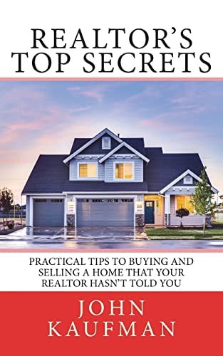 Realtor's Top Secrets Practical Tips to Buying and Selling a Home That Your Realtor Hasn't Told You