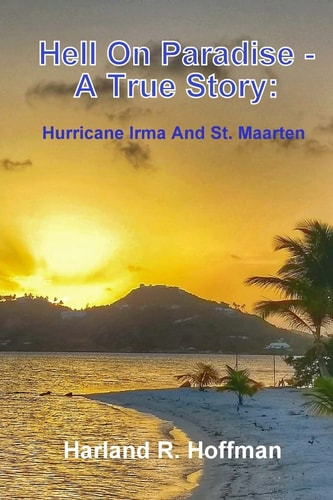 Hell on Paradise - a True Story Hurricane Irma and St. Maarten