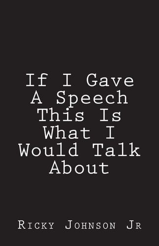 If I Gave a Speech This Is What I Would Talk About