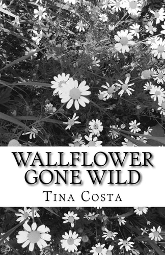 Wallflower Gone Wild A Short Collection of Poems