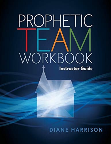 Prophetic Team Workbook Instructor Guide Accompanies Prophetic Team Workbook Student Guide