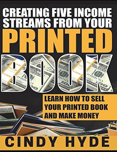 Creating Five Income Streams from Your Printed Book Learn How to Sell Your Printed Book and Make Money