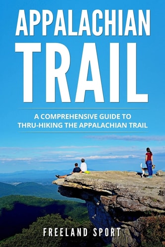 Appalachian Trail A Comprehensive Guide to Thru-Hiking the Appalachian Trail