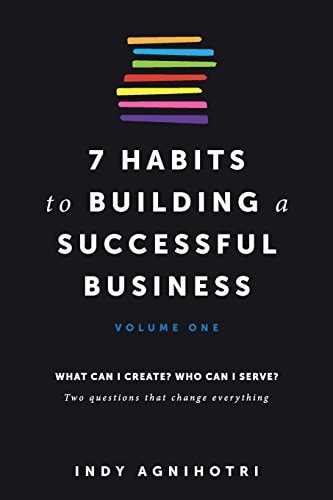 7 Habits to Building a Successful Business What Can I Create? Who Can I Serve?