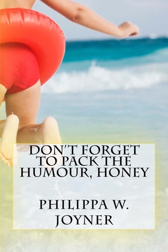 Don't Forget to Pack the Humour, Honey Philippa Wendy Joyner
