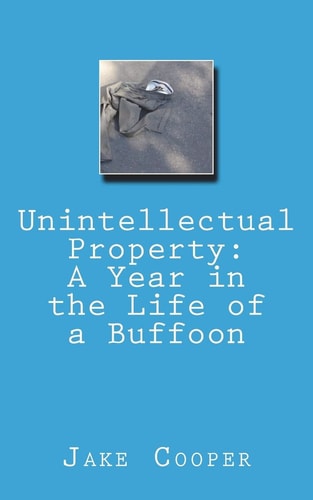 Unintellectual Property A Year in the Life of a Buffoon