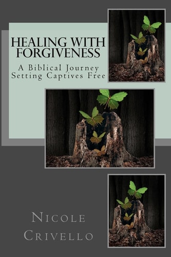 Healing with Forgiveness A Biblical Journey Setting Captives Free