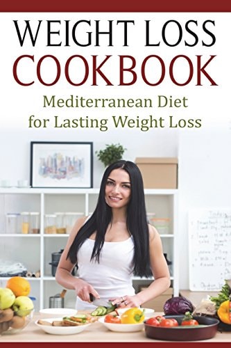 Weight Loss Cookbook Mediterranean Diet for Lasting Weight Loss