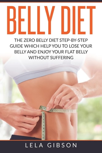 Belly Diet The Zero Belly Diet Step-By-Step Guide Which Helps You To Lose Your Belly And Enjoy Your Flat Belly