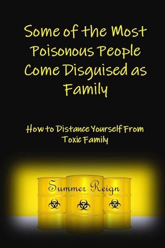Some of the Most Poisonous People Come Disguised As Family How to Distance Yourself from Toxic Family