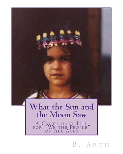 What the Sun and the Moon Saw A Cautionary Tale for "We the People" of All Ages