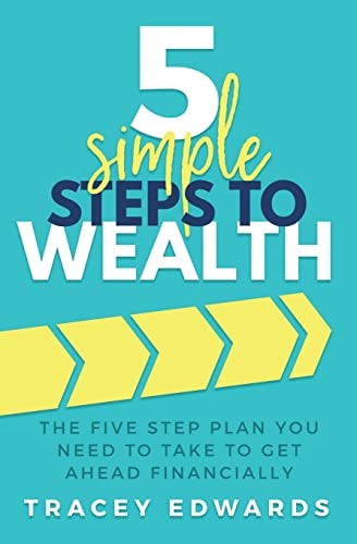 5 Simple Steps to Wealth The Five Step Plan You Need to Take to Get Ahead Financially
