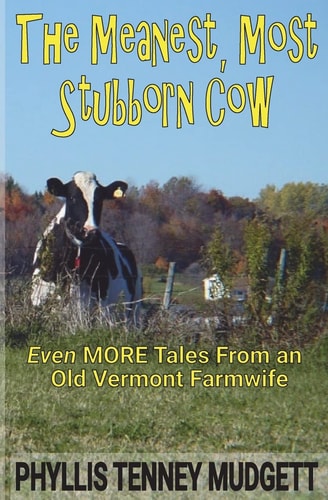 The Meanest, Most Stubborn Cow Even MORE Tales From an Old Vermont Farmwife