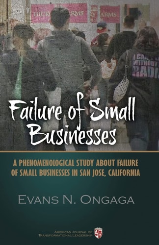 Failure of Small Businesses A Phenomenological Study about Failure of Small Businesses in San Jose, California