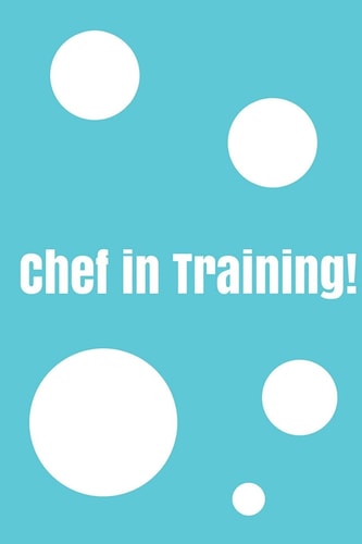 Chef In Training! Create Your Own Cookbook, Children's Cookbook, Fill in Cookbook, 6 X 9 Inches, Contains Space for Over 60 Recipes