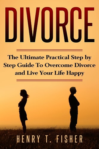 Self Help For Divorced Couples The Basic Real Steps to Overcome Divorce and Start Living Again, You Must Do It.