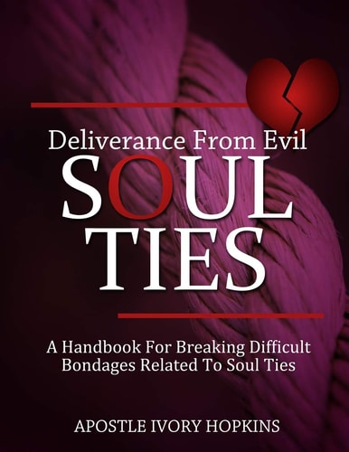Deliverance From Evil Soul Ties A Handbook for Breaking Difficult Bondage Related to Soul Ties