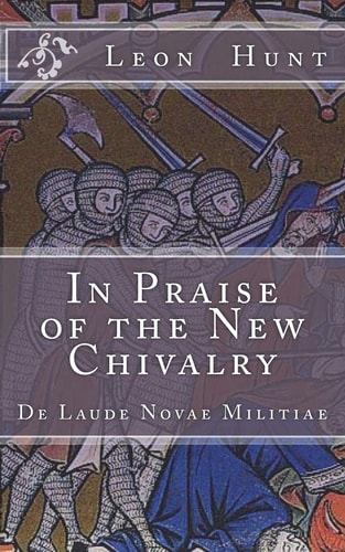In Praise of the New Chivalry De Laude Novae Militiae