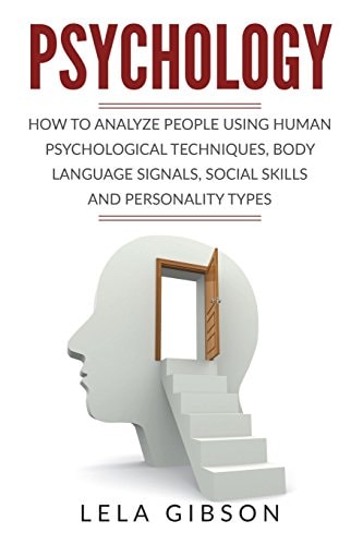 Psychology How To Analyze People Using Human Psychological Techniques, Body Language Signals, Social Skills And Personality Types