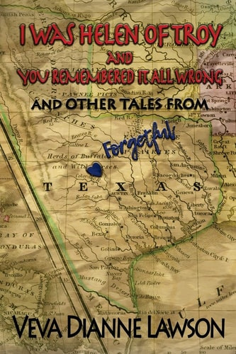 I Was Helen of Troy and You Remembered It All Wrong, and Other Tales from Forgetful Texas