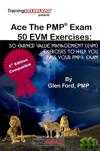 Ace The PMP Exam 50 EVM Exercises 50 Earned Value Management (EVM) Exercises to Help You Pass Your PMP Exam