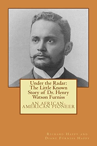 Under the Radar: the Little Known Story of Dr. Henry Watson Furniss An African-American Pioneer
