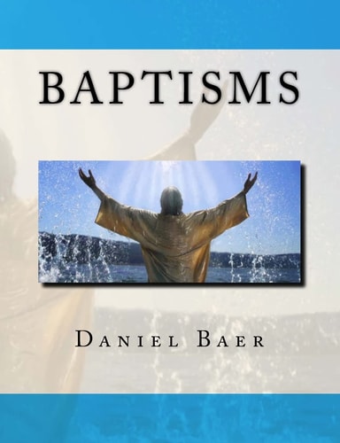 Baptisms A Biblical Study of the Doctrine of Baptisms