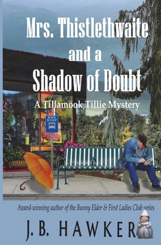 Mrs. Thistlethwaite and a Shadow of Doubt A Tillamook Tillie Mystery