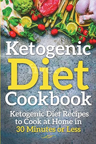 Ketogenic Diet Cookbook Ketogenic Diet Recipes to Cook at Home in 30 Minutes Or Less