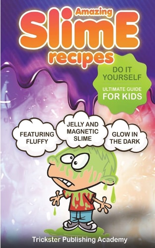 Amazing Slime Recipes Do It Yourself Ultimate Guide for Kids: Featuring Fluffy, Glow in the Dark, Jelly and Magnetic Slime