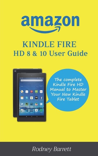 Amazon Kindle Fire HD 8 & 10 User Guide The Complete Kindle Fire HD Manual to Master Your New Kindle Fire Tablet