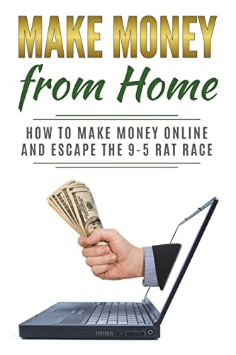 Make Money from Home How to Make Money Online and Escape the 9-5 Rat Race