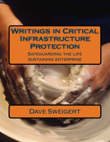 Writings in Critical Infrastructure Protection Safeguarding the Life Sustaining Enterprise