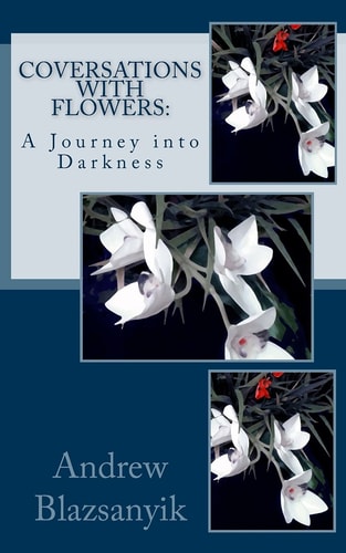 Coversations with Flowers A Journey Into Darkness