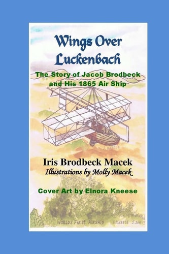 Wings Over Luckenbach The Story of Jacob Brodbeck and His 1865 Air Ship