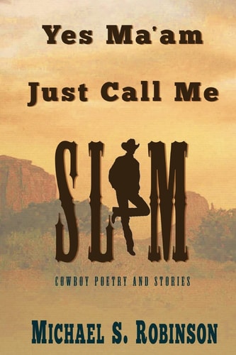 Yes, Ma'am, Just Call Me Slim Cowboy Poetry and Stories