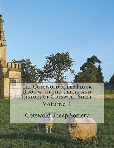 The Cotswold Sheep Flock Book with the Origin and History of Cotswold Sheep Volume 1