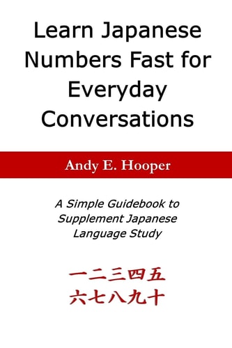 Learn Japanese Numbers Fast for Everyday Conversations A Simple Guidebook to Supplement Japanese Language Study