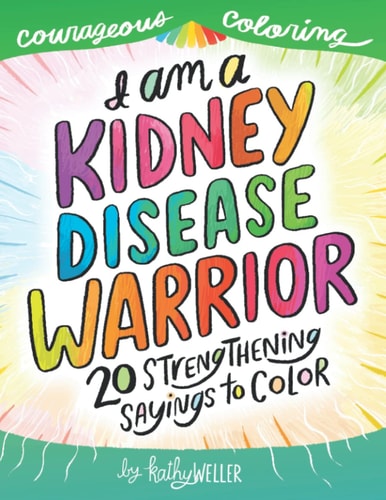 I Am a Kidney Disease Warrior: 20 Strengthening Sayings to Color Kidney Disease Coloring Book, Kidney Support, Kidney Failure, Dialysis Support, Kathy Weller Books, Courageous Coloring