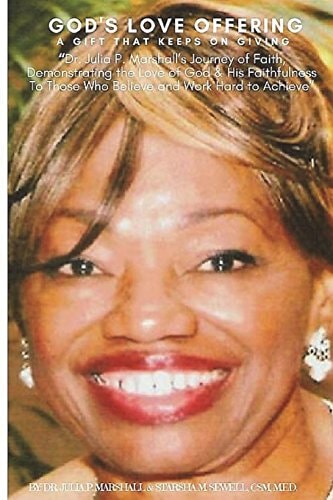 God's Love Offering: a Gift That Keeps on Giving Dr. Julia P. Marshall's Journey of Faith, Demonstrating the Love of God and His Faithfulness to Those Who Believe and Work Hard to Achieve