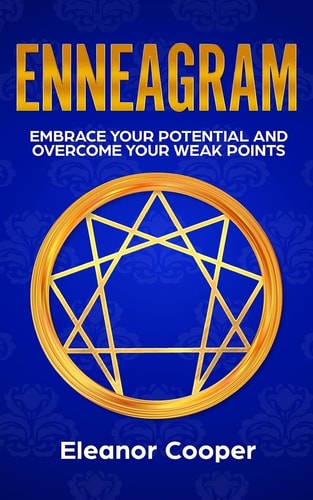 Enneagram Embrace Your Potential and Overcome Your Weak Points with Enneagram Exercises, Meditations and Questions
