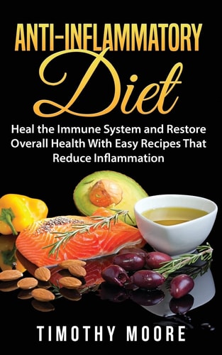 Anti-Inflammatory Diet Heal the Immune System and Restore Overall Health with Easy Recipes That Reduce Inflammation