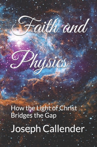 Faith and Physics How the Light of Christ Bridges the Gap