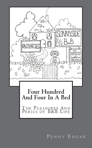 Four Hundred And Four In A Bed Four Hundred And Four In A Bed: The Perils And Pleasures Of B&B Life